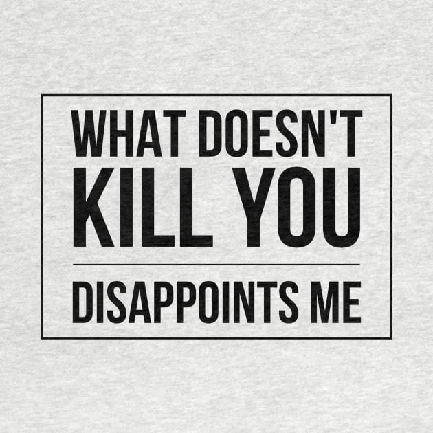 What Doesn't Kill You Disappoints Me - Funny slogan square black text design by BlueLightDesign